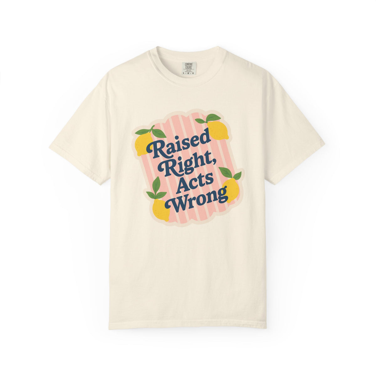 Raised Right, Acts Wrong Comfort Colors® Tee