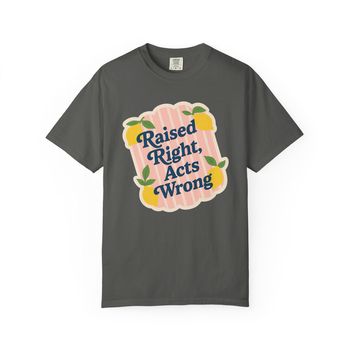 Raised Right, Acts Wrong Comfort Colors® Tee