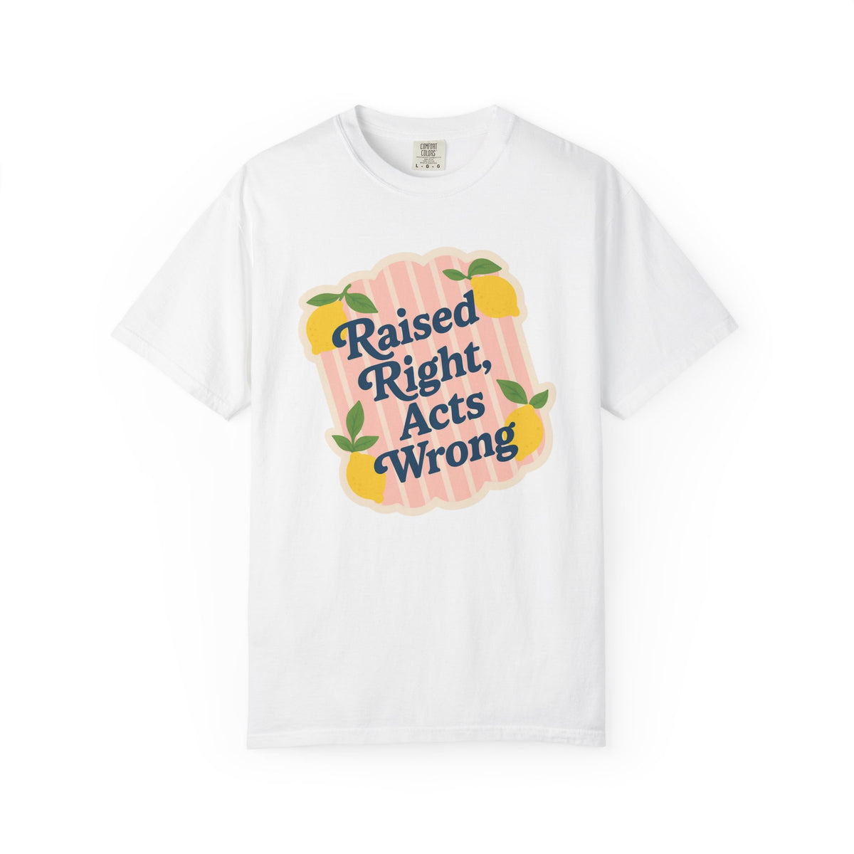 Raised Right, Acts Wrong Comfort Colors® Tee
